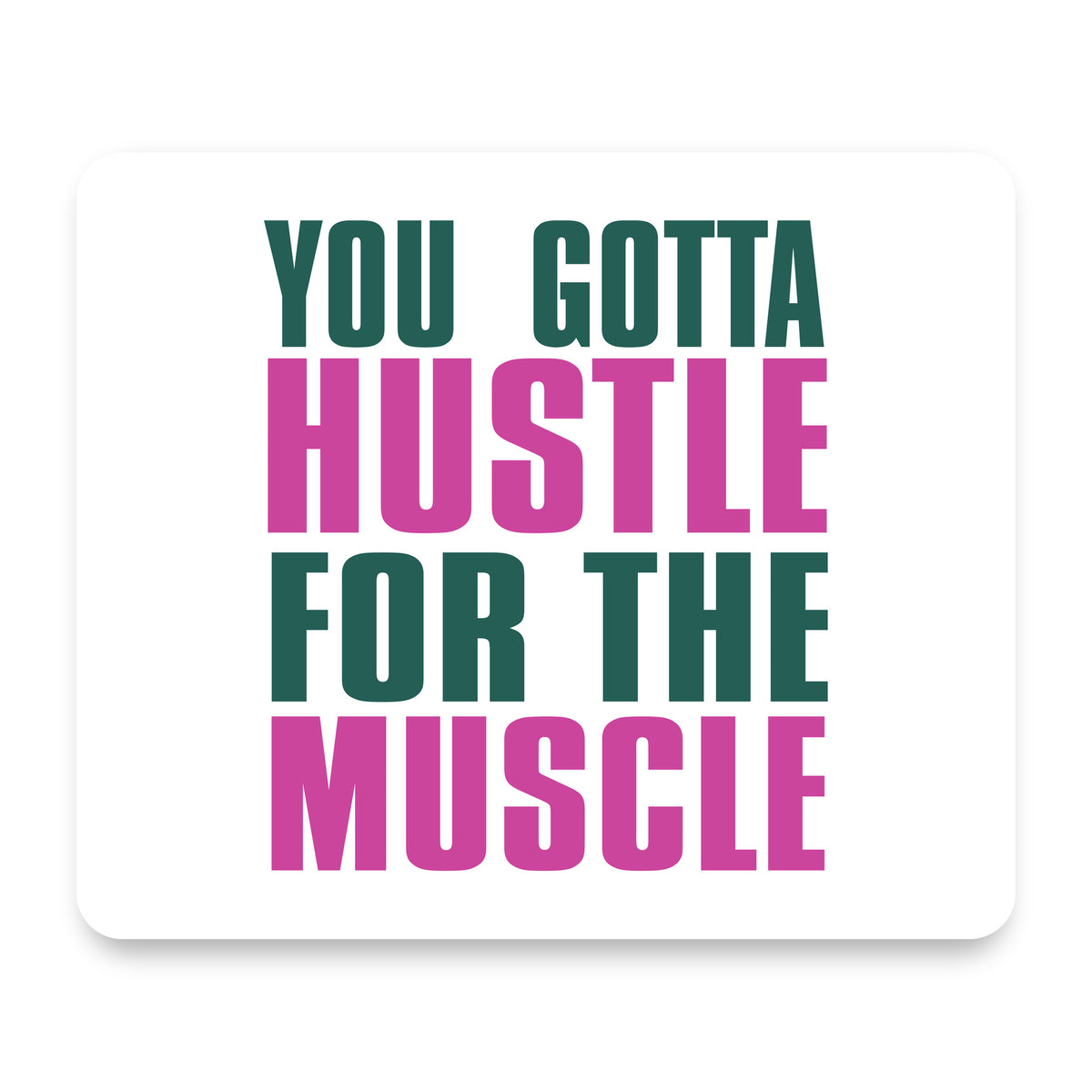 You Gotta Hustle for the Muscle mouse pad, front view