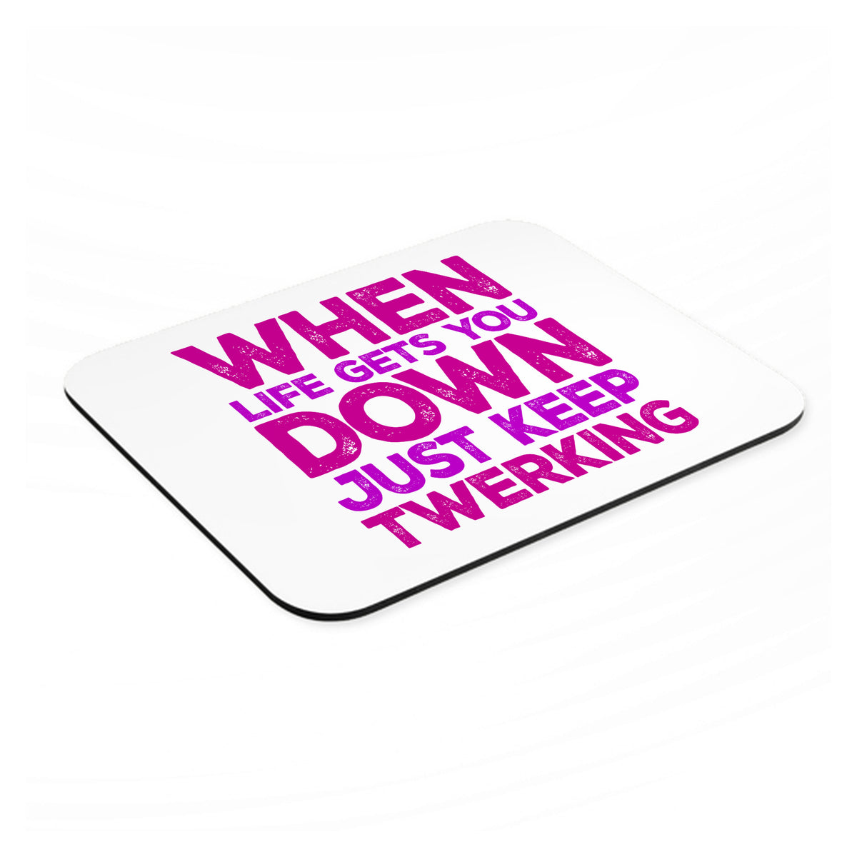 When Life Gets You Down Just Keep Twerking mouse pad, angled view showing the 1/4 inch thick base