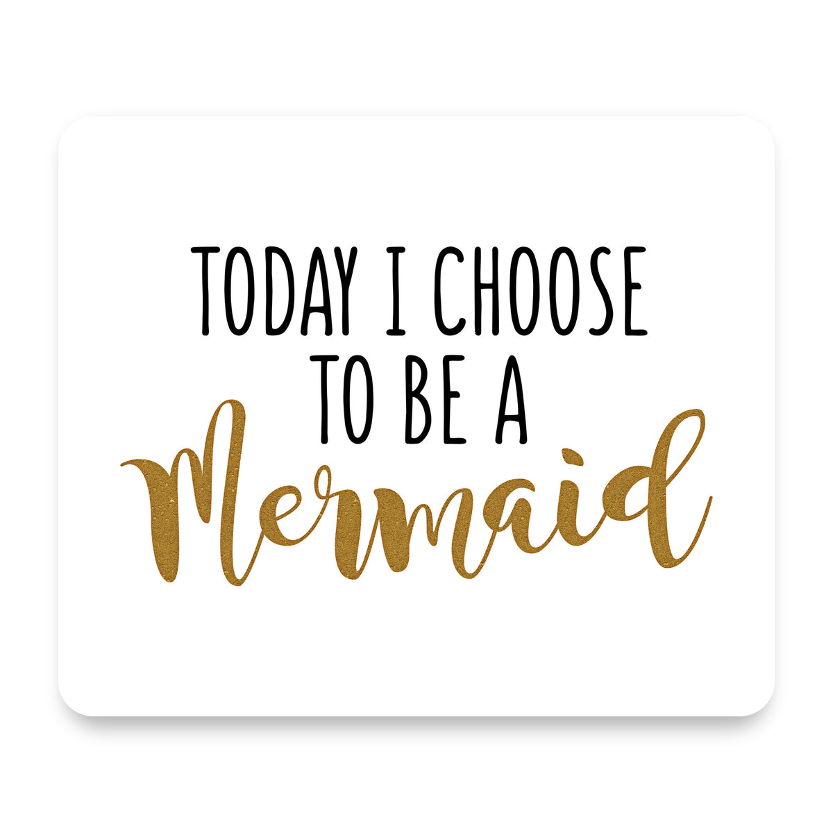 Today I Choose to be a Mermaid mouse pad, front view