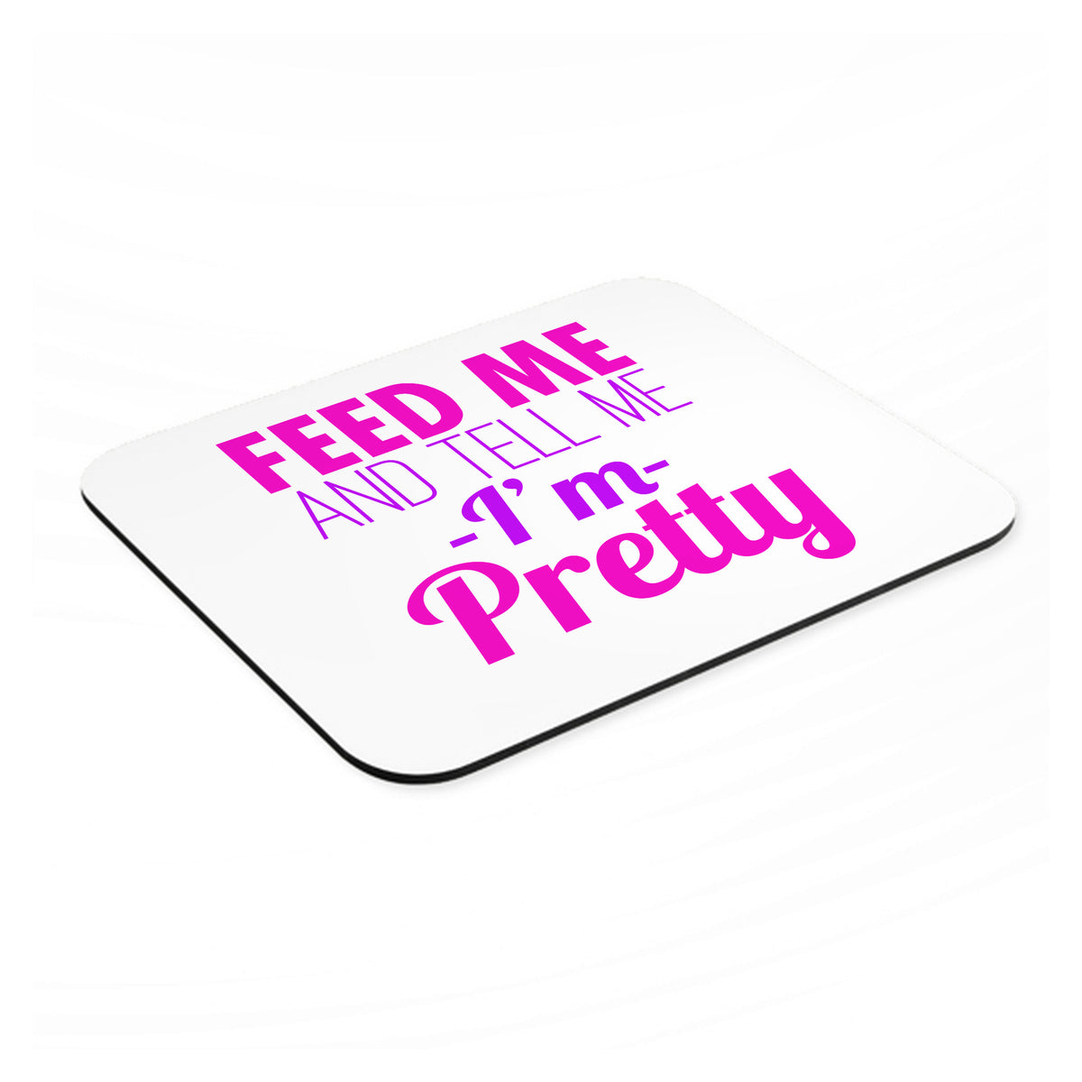 Feed Me and Tell Me I'm Pretty mouse pad, angled view showing the 1/4 inch thick base