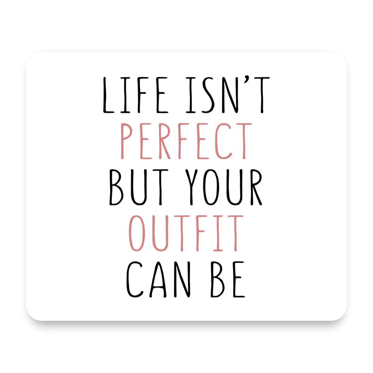 Life Isn't Perfect But Your Outfit Can Be mouse pad, front view