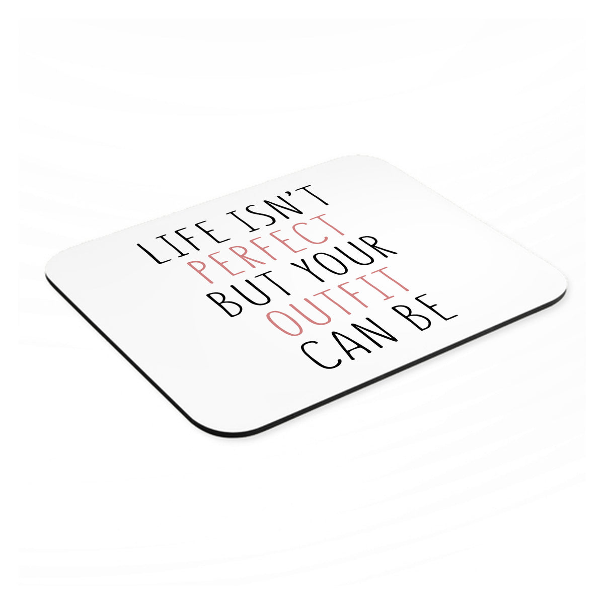 Life Isn't Perfect But Your Outfit Can Be mouse pad, angled view showing the 1/4 inch thick base