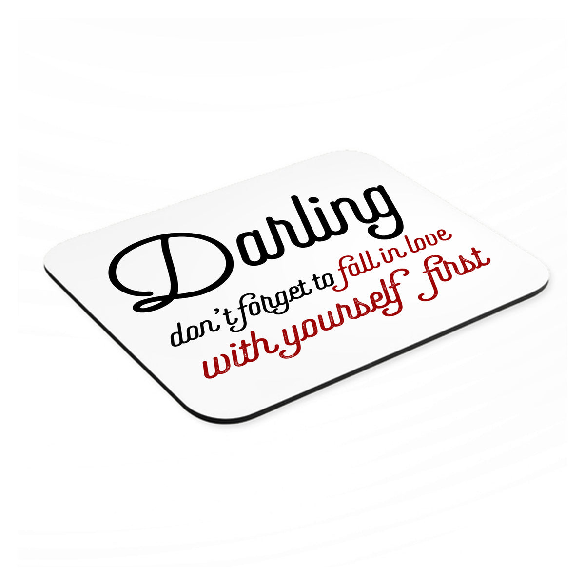 Darling Don't Forget to Fall In Love with Yourself mouse pad, angled view showing the 1/4 inch thick base