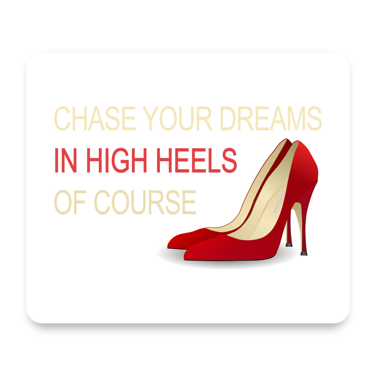 Chase Your Dreams In High Heels Of Course mouse pad, front view