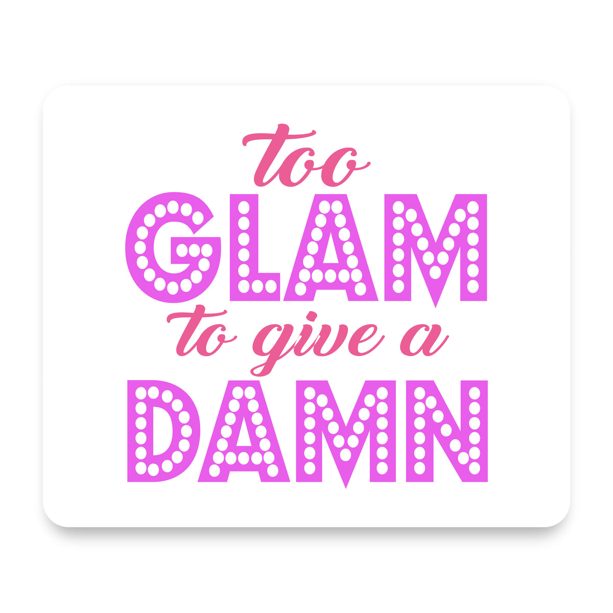 Too Glam to Give a Damn mouse pad, front view