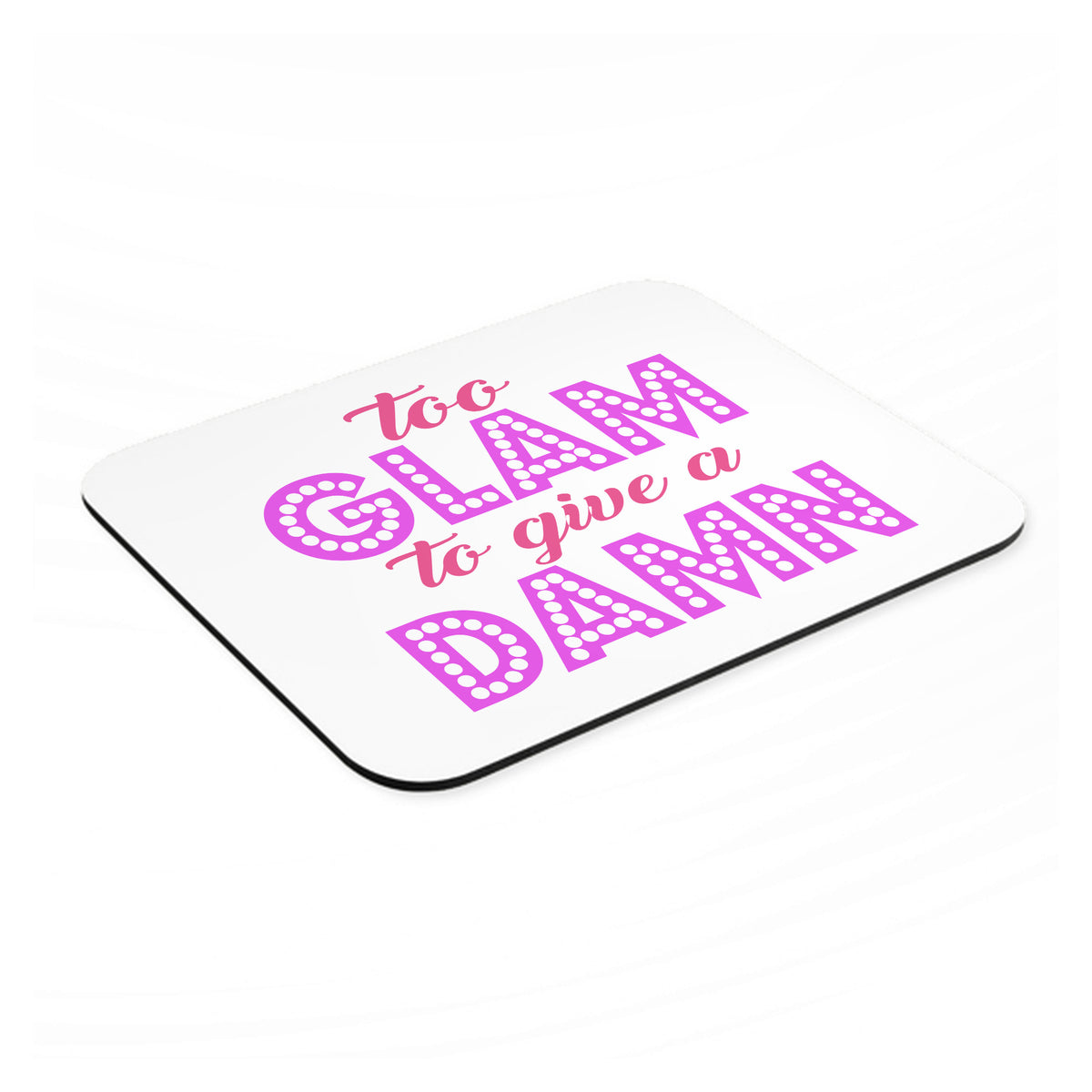 Too Glam to Give a Damn mouse pad, angled view showing the 1/4 inch thick base