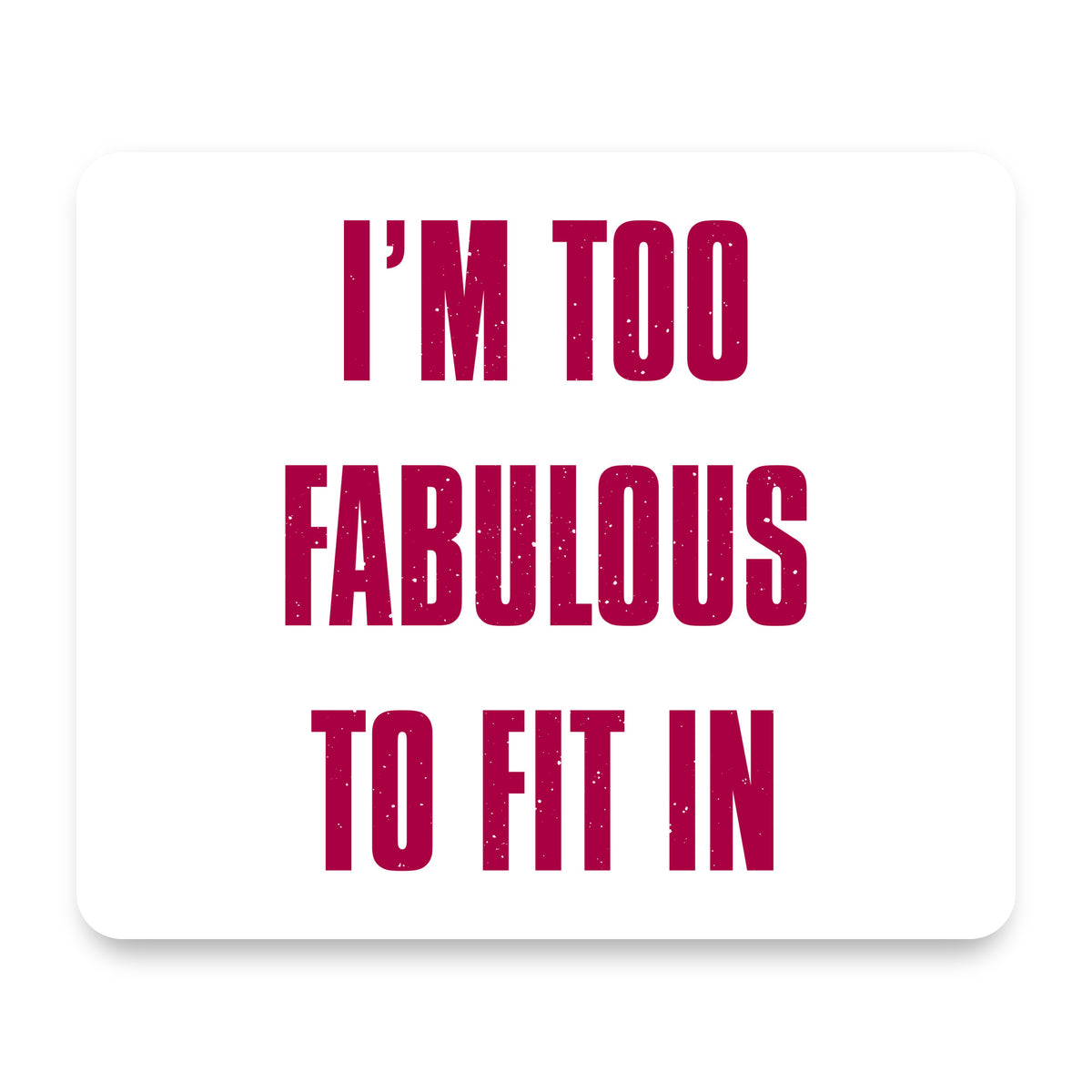 I'm Too Fabulous to Fit In mouse pad, front view