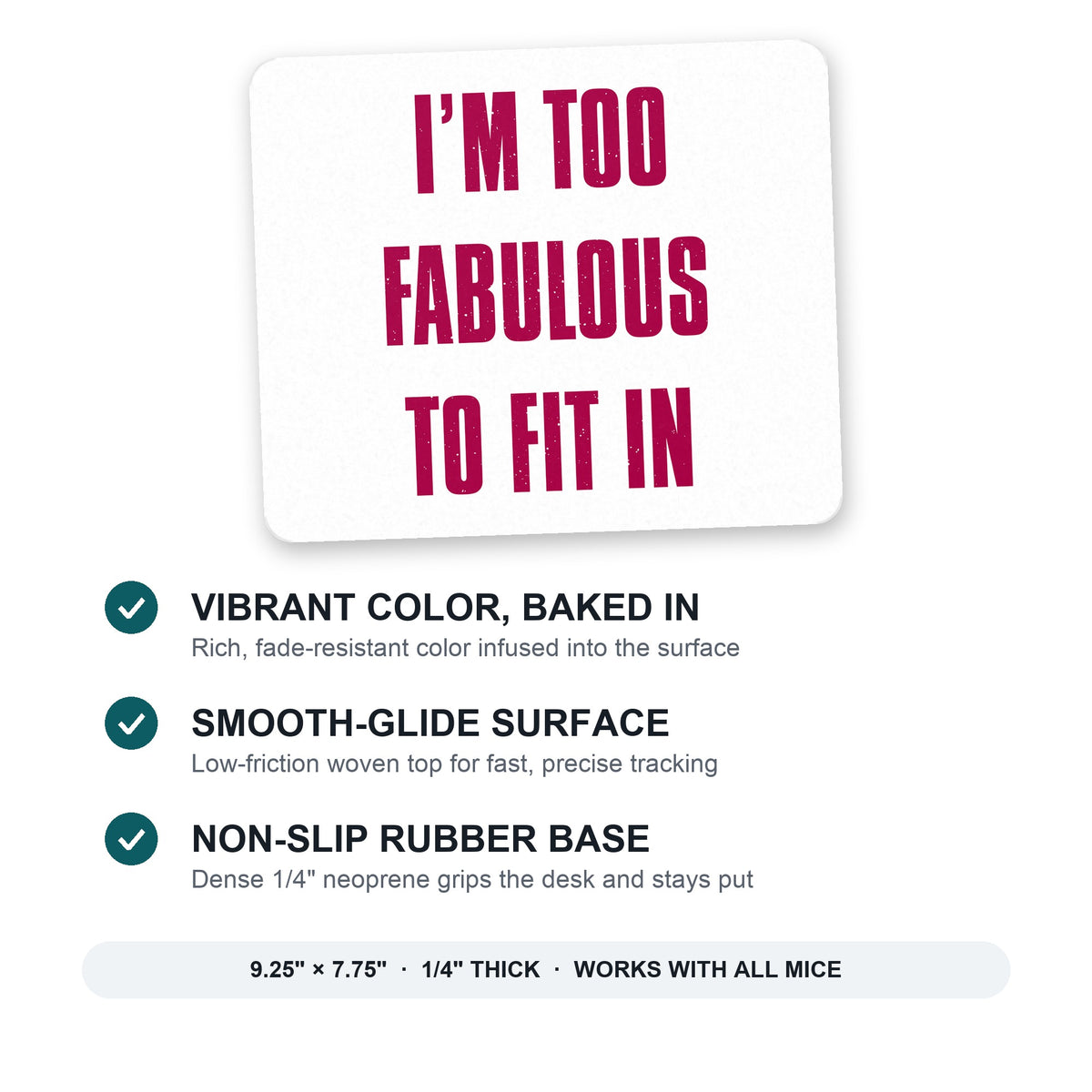 I'm Too Fabulous to Fit In mouse pad: vibrant color, smooth-glide surface, non-slip rubber base, 9.25 x 7.75 inches