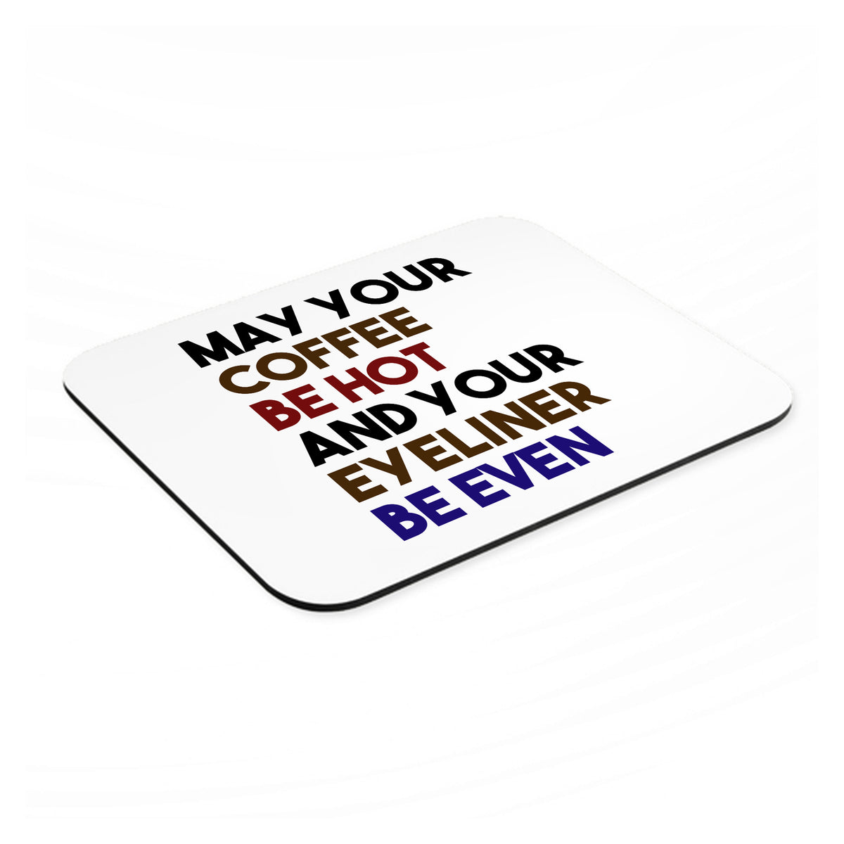 May Your Coffee Be Hot Eyeliner Be Even mouse pad, angled view showing the 1/4 inch thick base