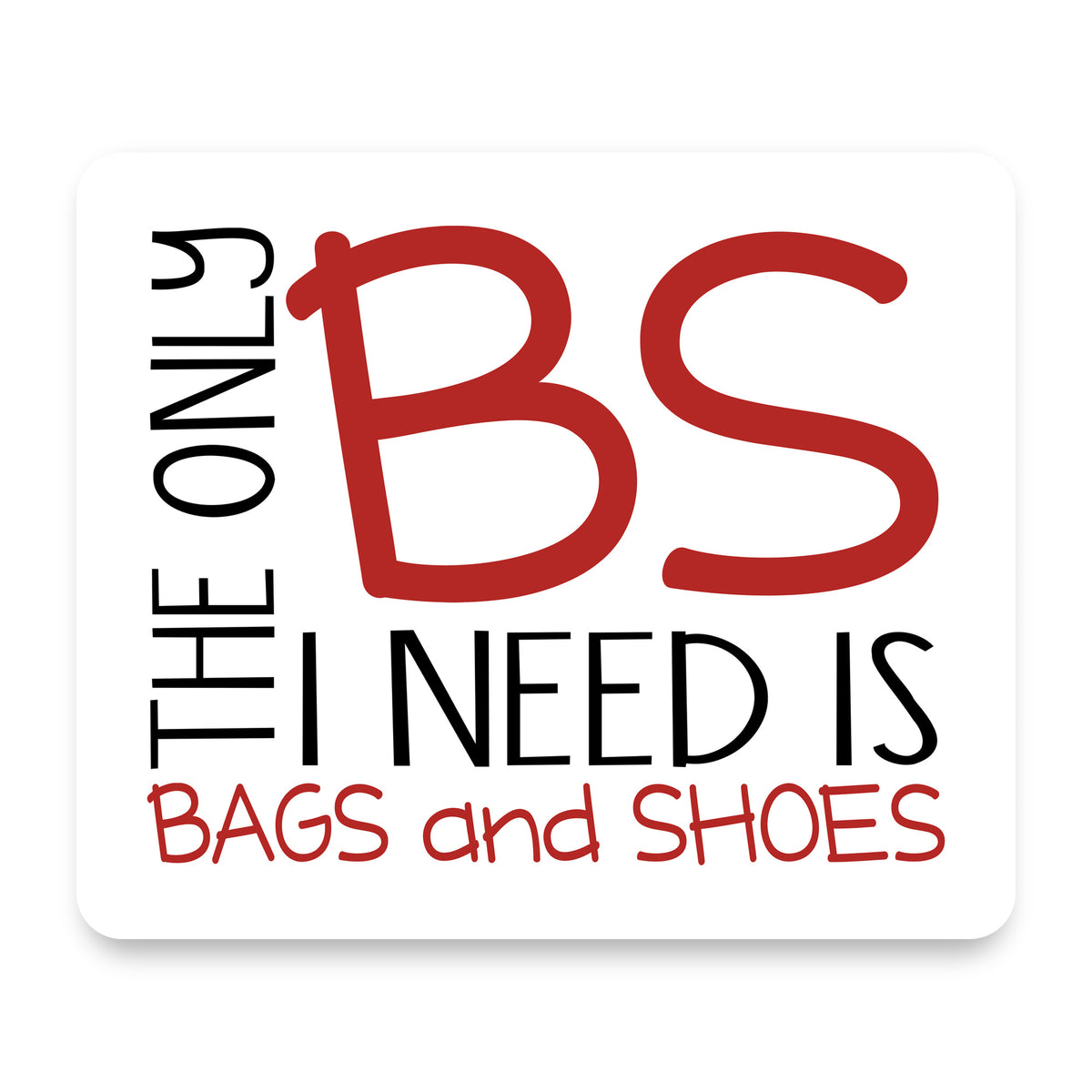 The Only BS I Need is Bags and Shoes mouse pad, front view