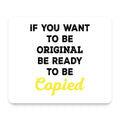 IF You Want to be Original Be Ready to be Copied mouse pad, front view