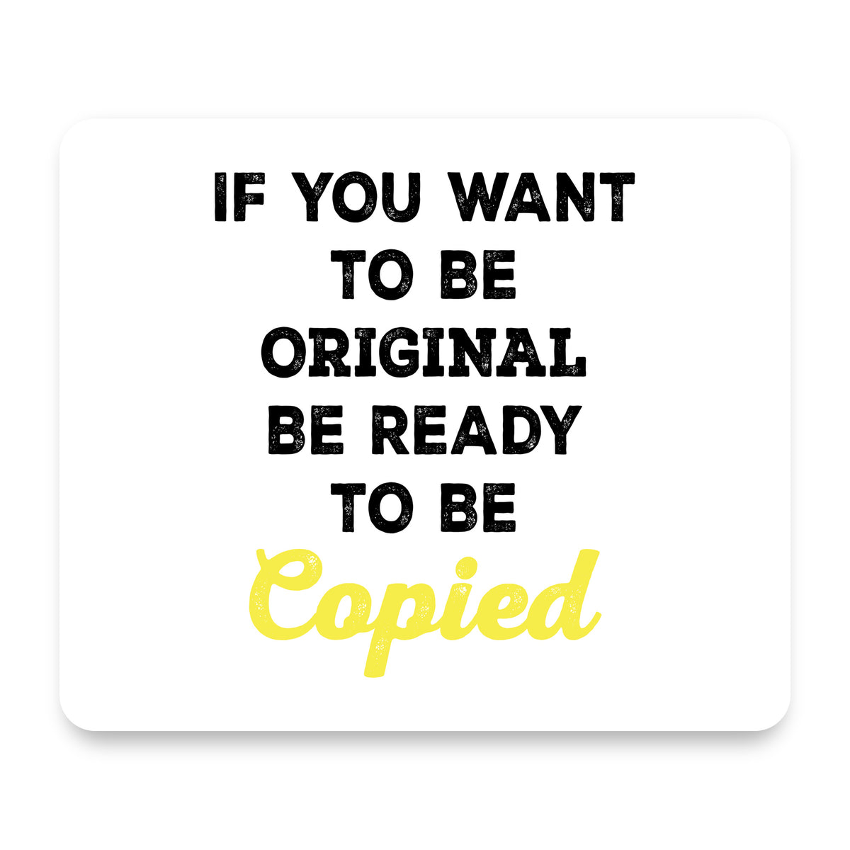 IF You Want to be Original Be Ready to be Copied mouse pad, front view