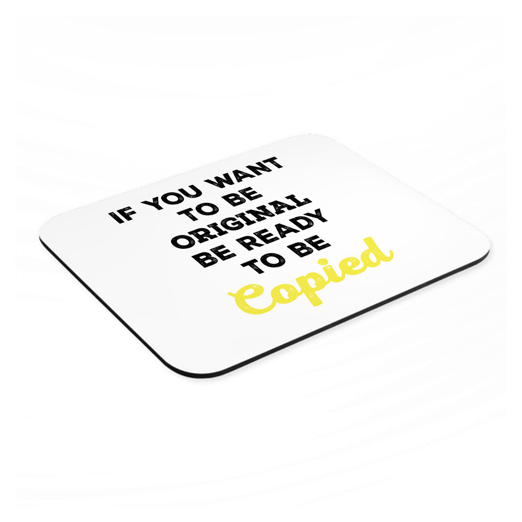 IF You Want to be Original Be Ready to be Copied mouse pad, angled view showing the 1/4 inch thick base