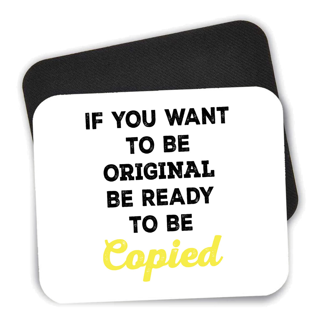 IF You Want to be Original Be Ready to be Copied mouse pad shown with its black non-slip rubber underside