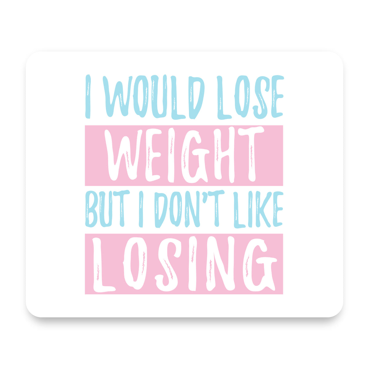 I Would Lose Wight But I Don't Like Losing mouse pad, front view