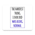 The Hardest Thing I Ever Did Was Being Normal mouse pad, front view