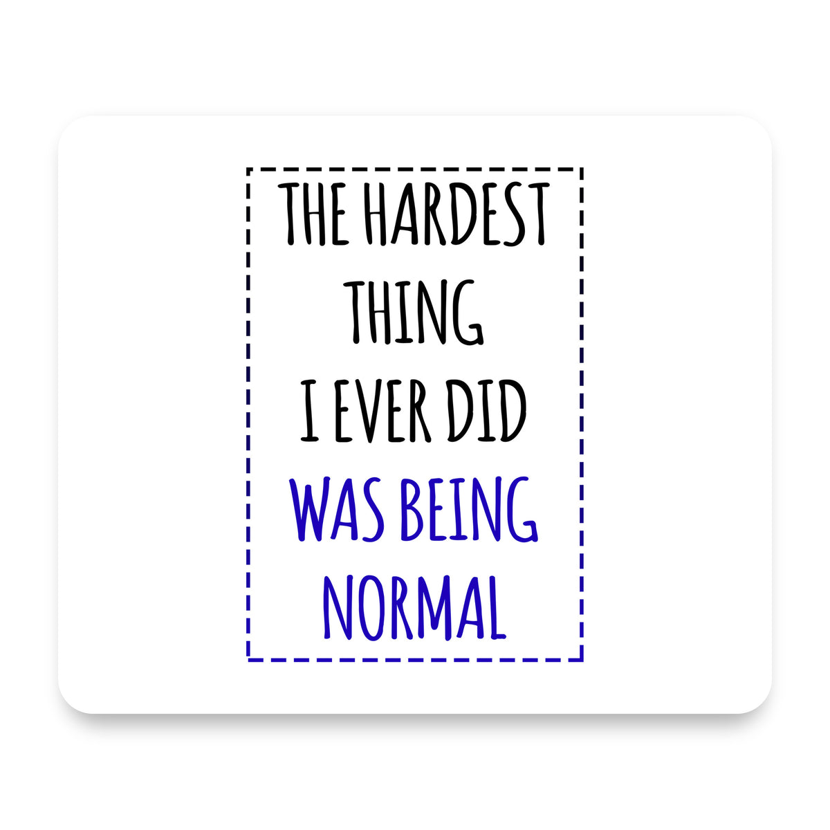 The Hardest Thing I Ever Did Was Being Normal mouse pad, front view