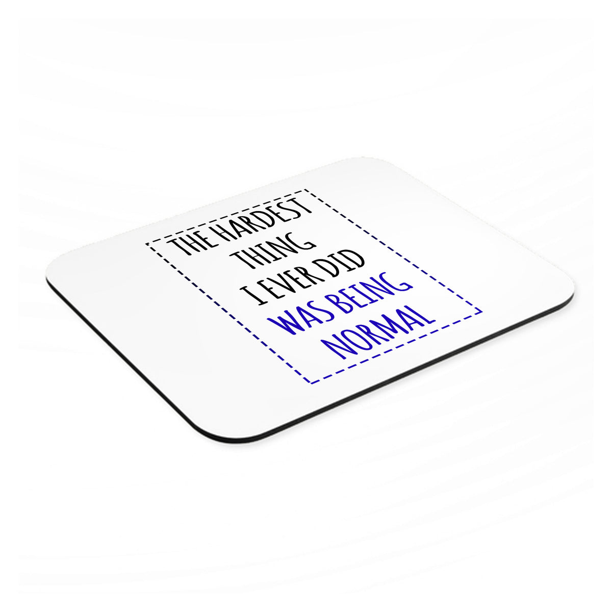 The Hardest Thing I Ever Did Was Being Normal mouse pad, angled view showing the 1/4 inch thick base
