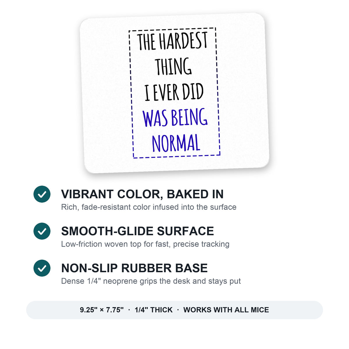The Hardest Thing I Ever Did Was Being Normal mouse pad: vibrant color, smooth-glide surface, non-slip rubber base, 9.25 x 7.75 inches