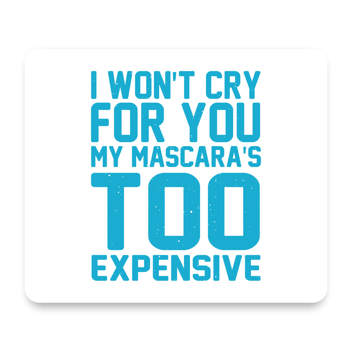 I Won't Cry For You My Mascara's Too Expensive mouse pad, front view