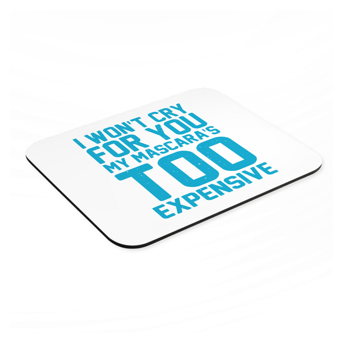 I Won't Cry For You My Mascara's Too Expensive mouse pad, angled view showing the 1/4 inch thick base