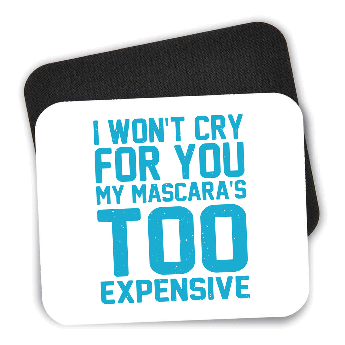 I Won't Cry For You My Mascara's Too Expensive mouse pad shown with its black non-slip rubber underside
