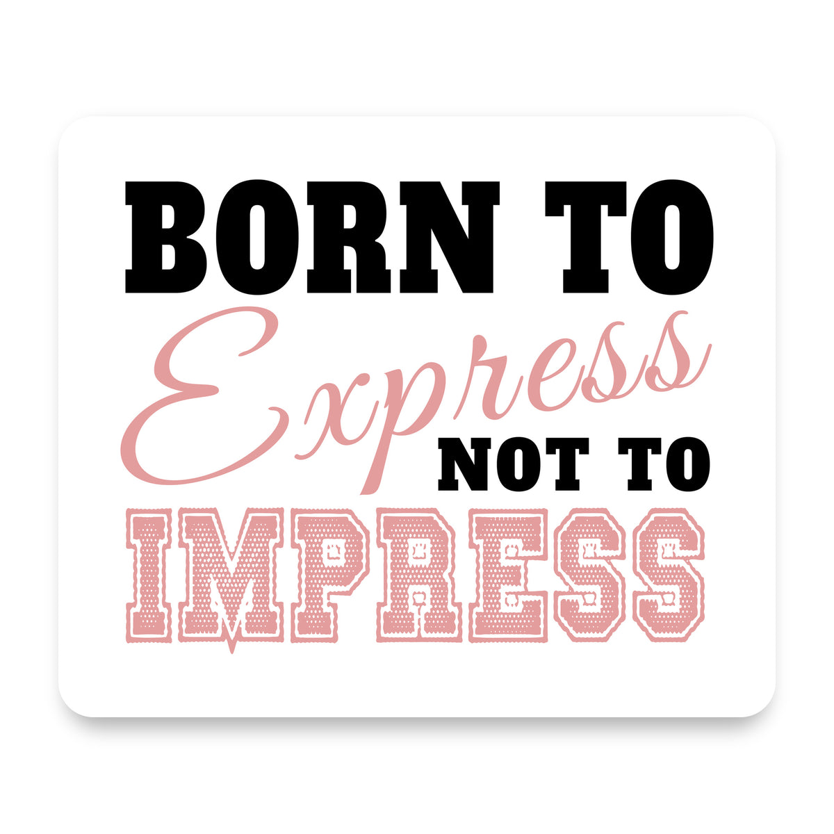 Born to Express Not to Impress mouse pad, front view