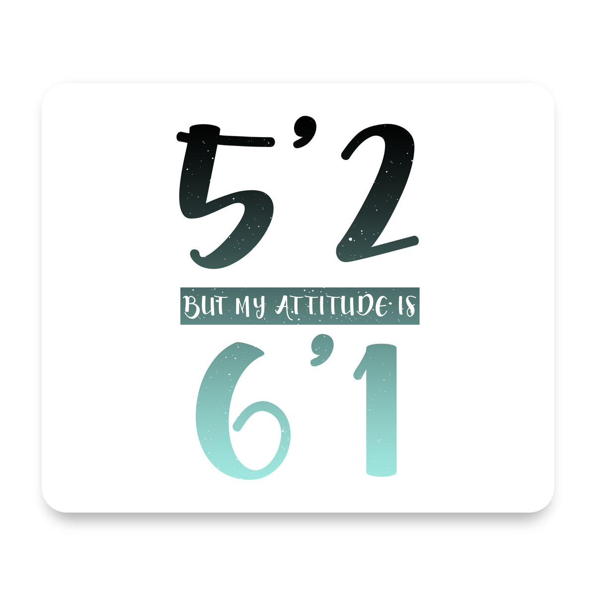 5'2 But My Attitude is 6'1 mouse pad, front view