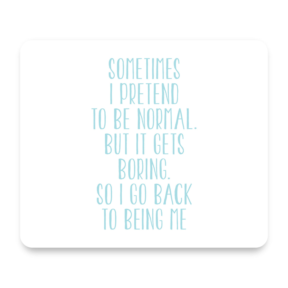 I Pretend to be Normal But It Gets Boring mouse pad, front view