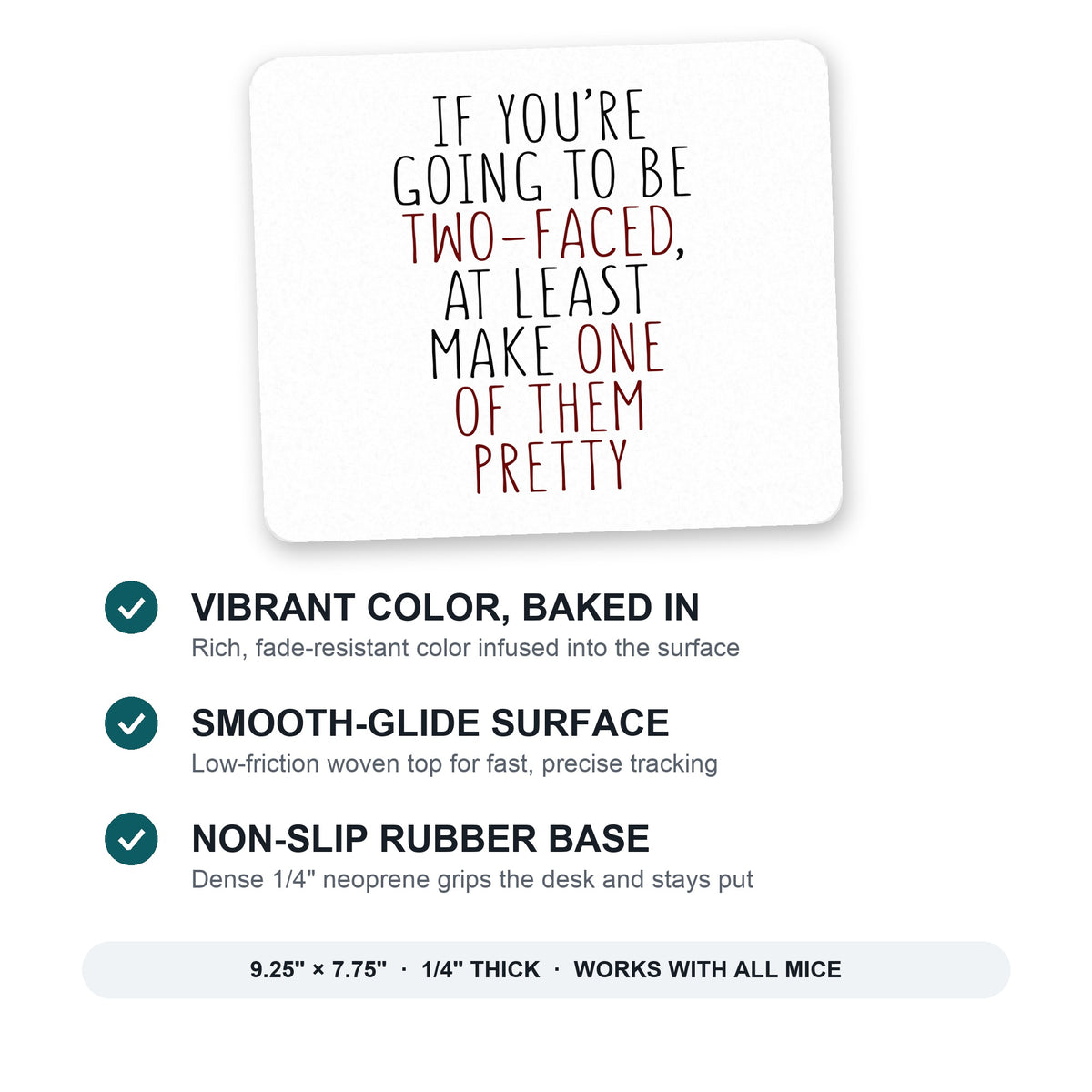 If You're Going to Be Two-Faced Make One Pretty mouse pad: vibrant color, smooth-glide surface, non-slip rubber base, 9.25 x 7.75 inches