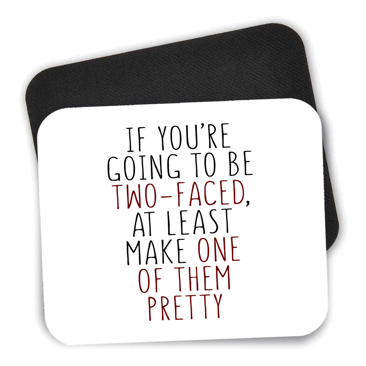 If You're Going to Be Two-Faced Make One Pretty mouse pad shown with its black non-slip rubber underside