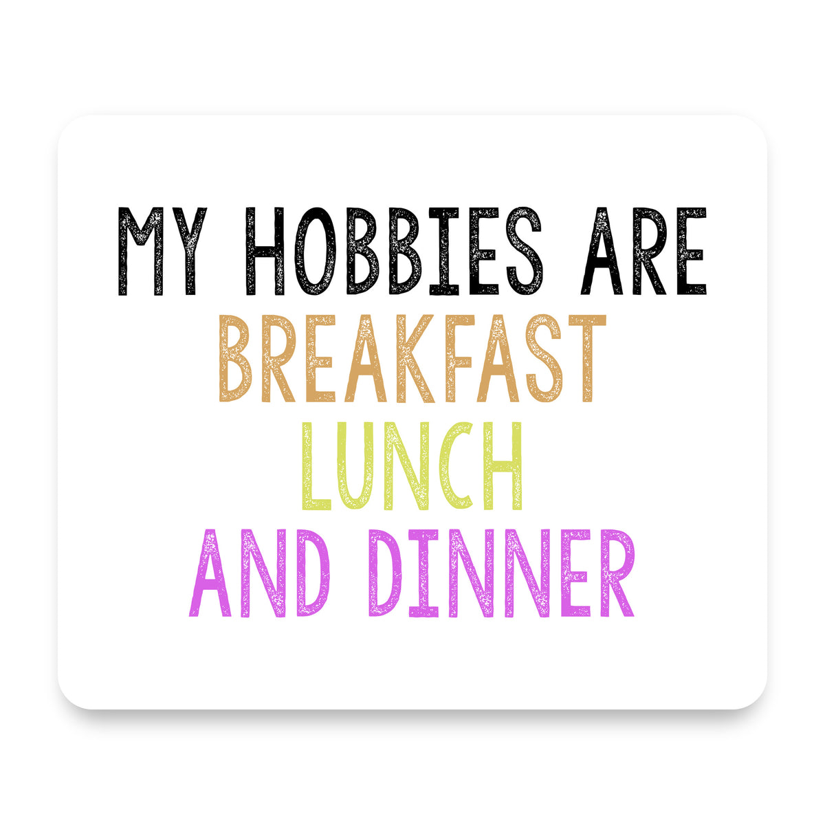 My Hobbies Are Breakfast Lunch & Dinner mouse pad, front view