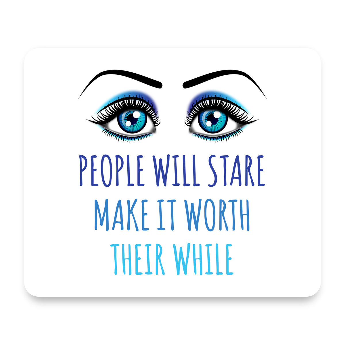 People Will Stare Make it Worth Their While mouse pad, front view