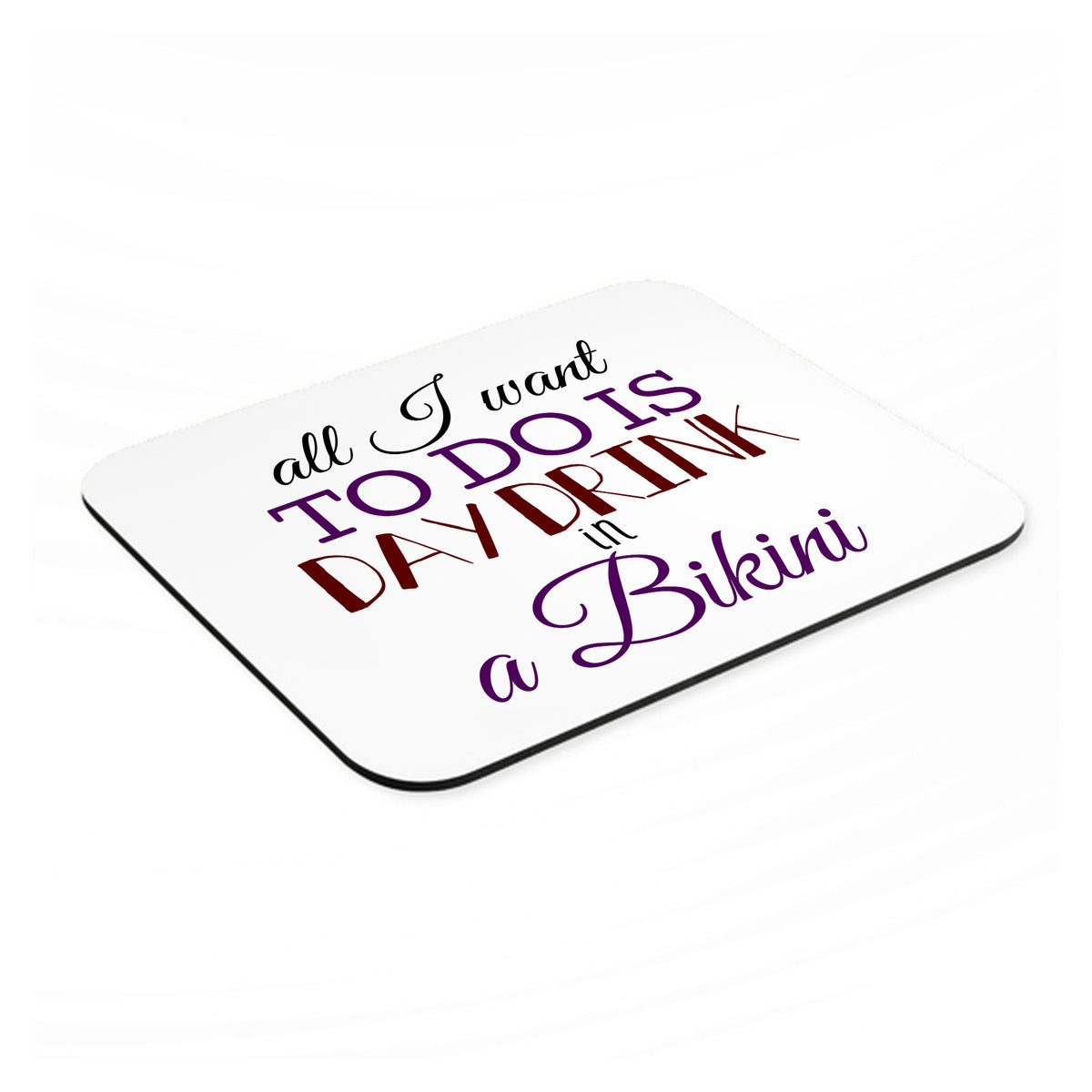 All I Want To Do Is Day Drink in a Bikini mouse pad, angled view showing the 1/4 inch thick base