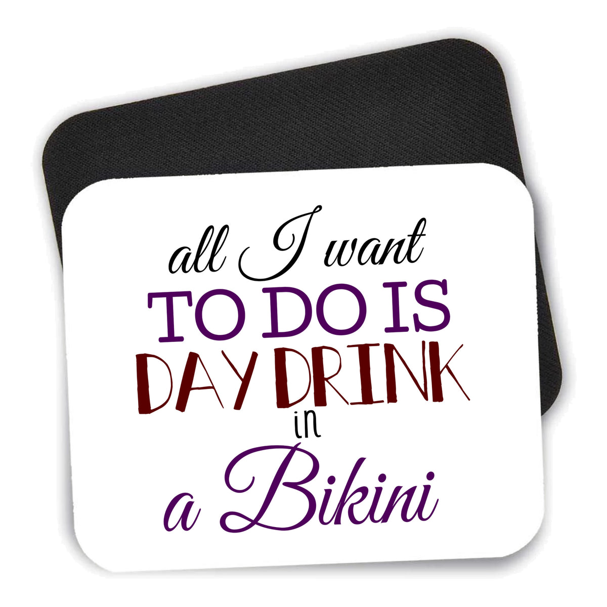 All I Want To Do Is Day Drink in a Bikini mouse pad shown with its black non-slip rubber underside