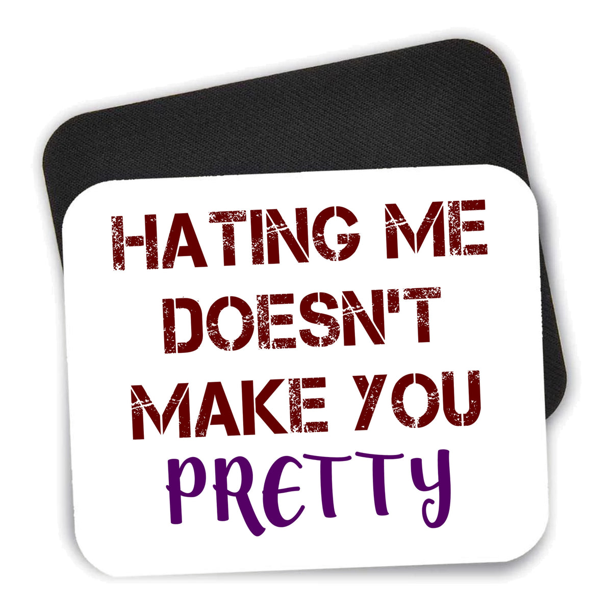Hating Me Doesn't Make You Pretty mouse pad shown with its black non-slip rubber underside