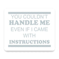 You Couldn't Handle Me If I Came With Instructions mouse pad, front view