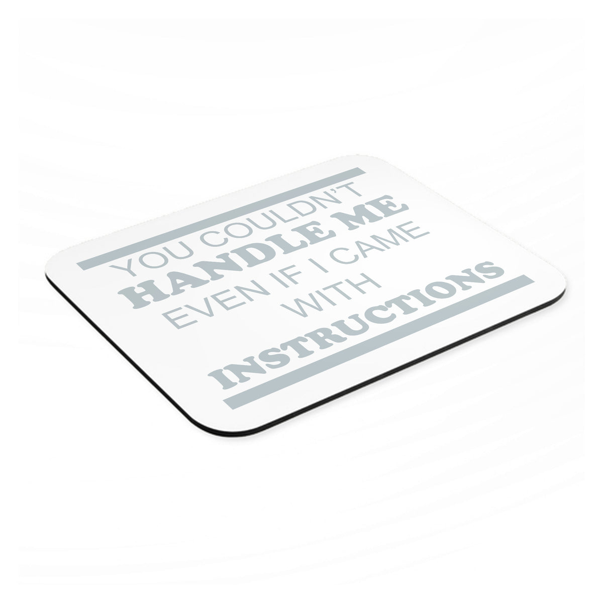 You Couldn't Handle Me If I Came With Instructions mouse pad, angled view showing the 1/4 inch thick base