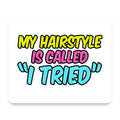 My Hairstyle is Called "I Tried" mouse pad, front view