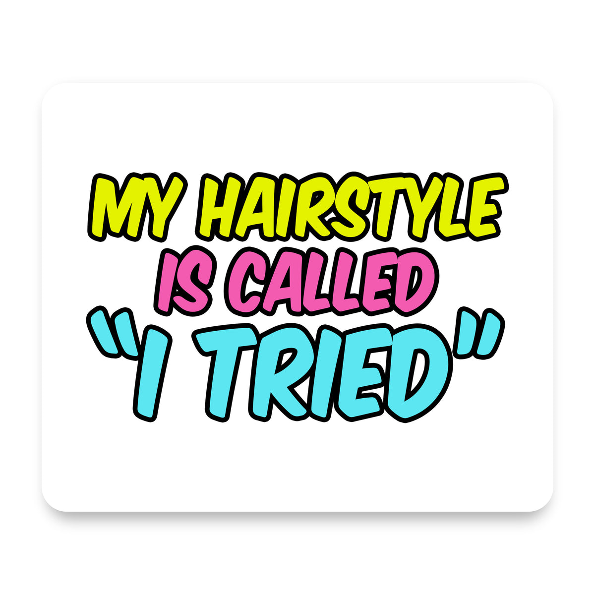 My Hairstyle is Called "I Tried" mouse pad, front view