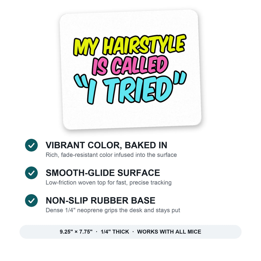 My Hairstyle is Called "I Tried" mouse pad: vibrant color, smooth-glide surface, non-slip rubber base, 9.25 x 7.75 inches