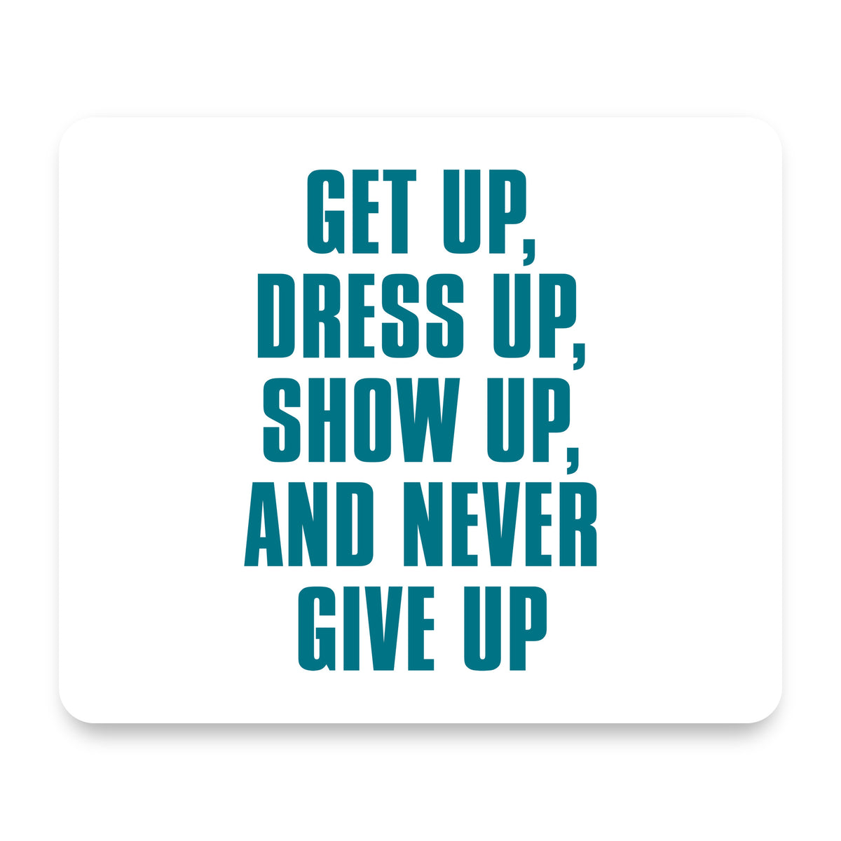 Get Up Dress Up Show Up Never Give Up mouse pad, front view