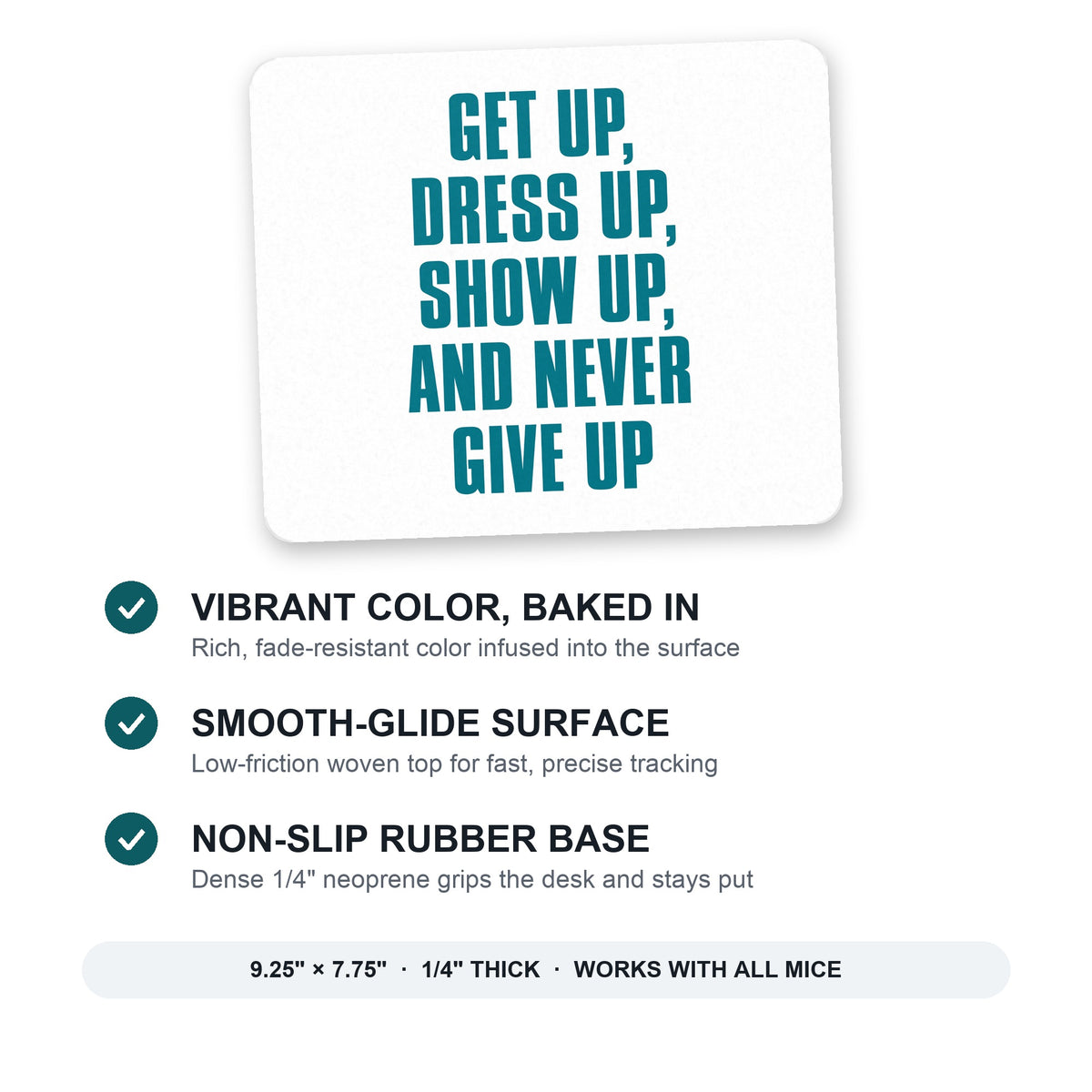 Get Up Dress Up Show Up Never Give Up mouse pad: vibrant color, smooth-glide surface, non-slip rubber base, 9.25 x 7.75 inches