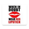 When in Doubt Where Red Lipstick mouse pad, front view