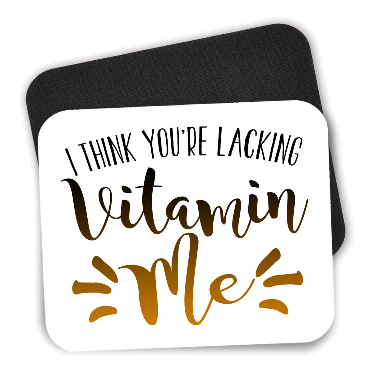 I Think You're Lacking Vitamin Me mouse pad shown with its black non-slip rubber underside