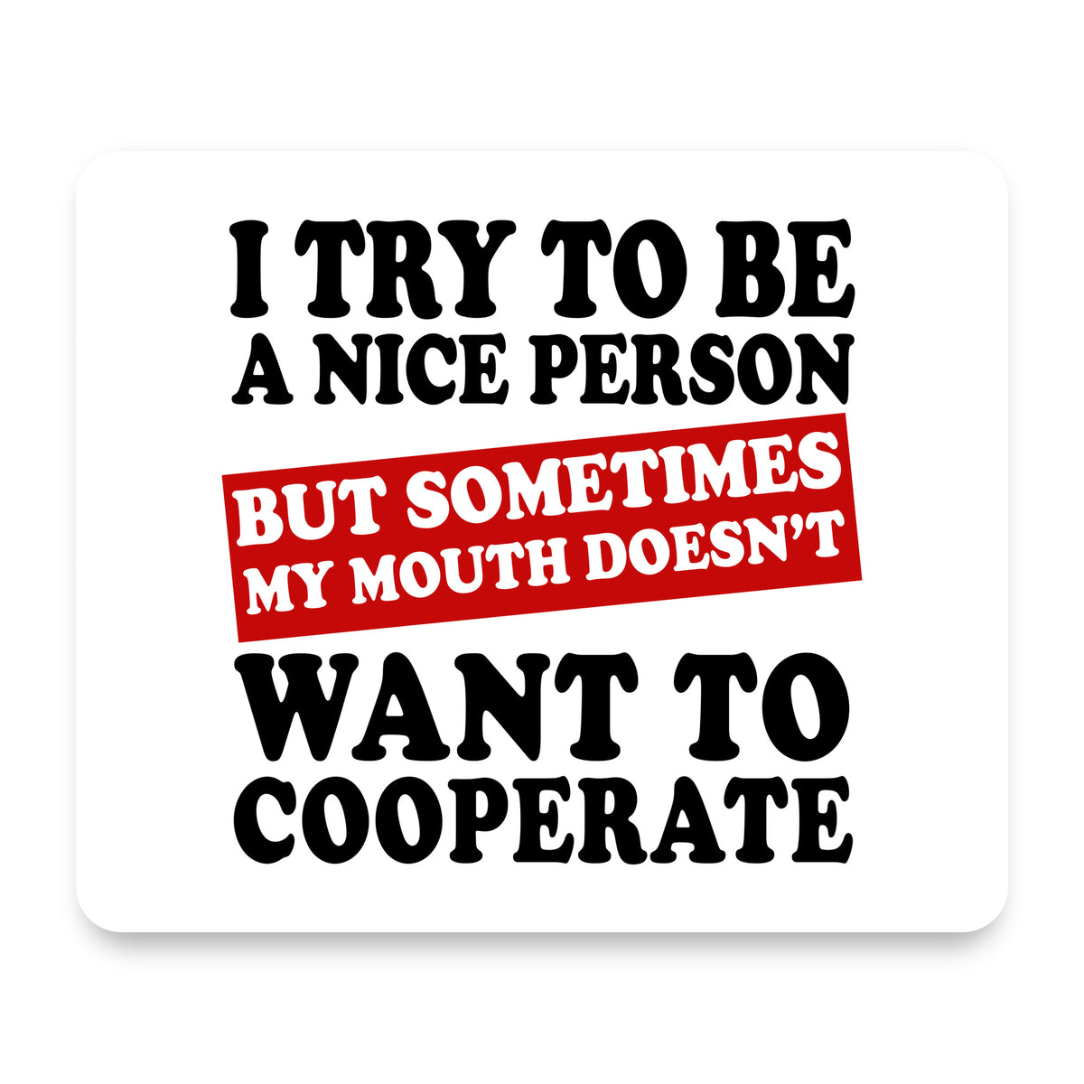 Try to Be Nice Person Mouth Doesn't Cooperate mouse pad, front view