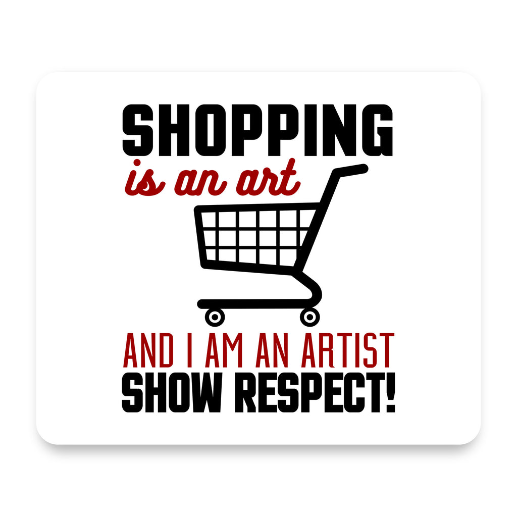Shopping is an Art I'm an Artist Respect mouse pad, front view
