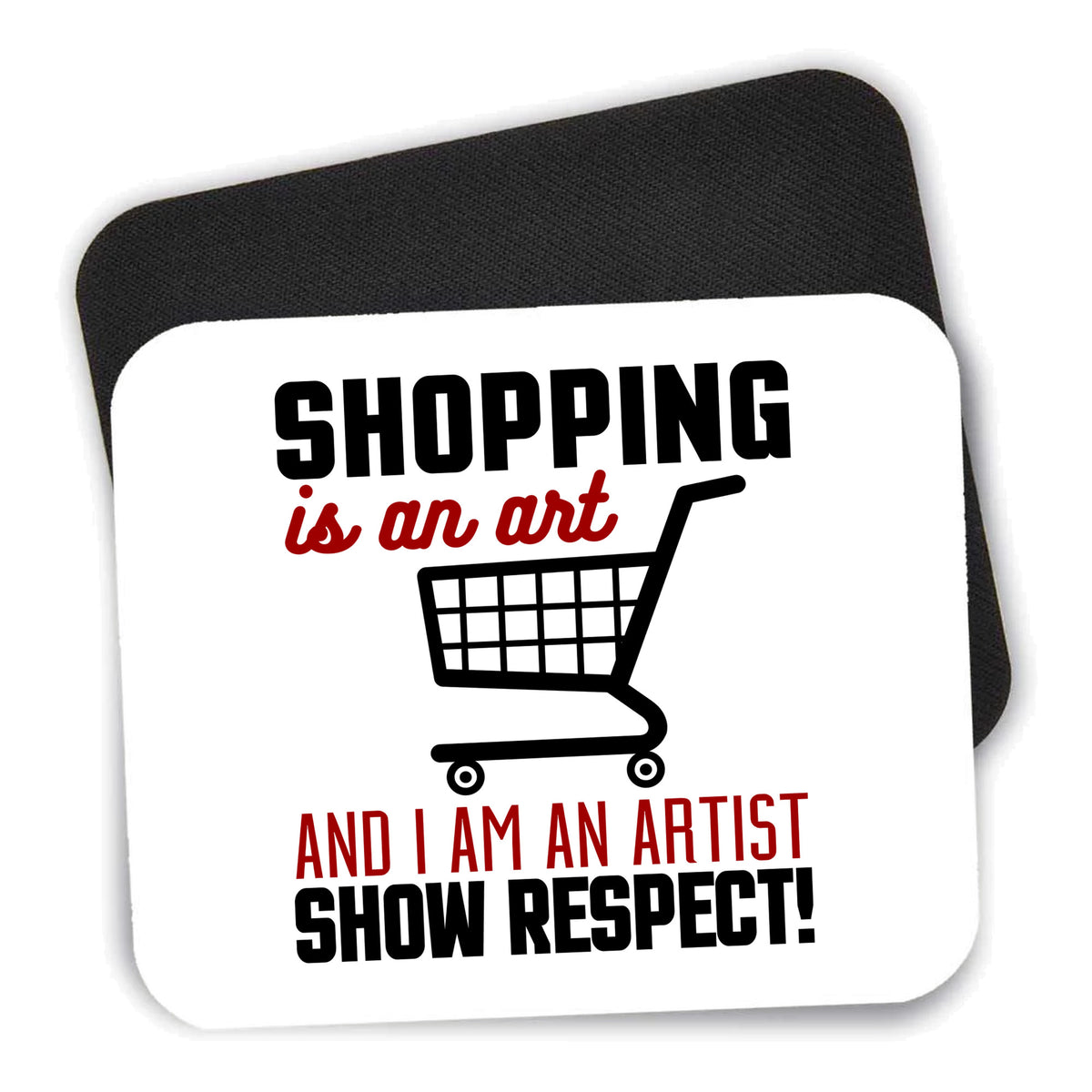 Shopping is an Art I'm an Artist Respect mouse pad shown with its black non-slip rubber underside
