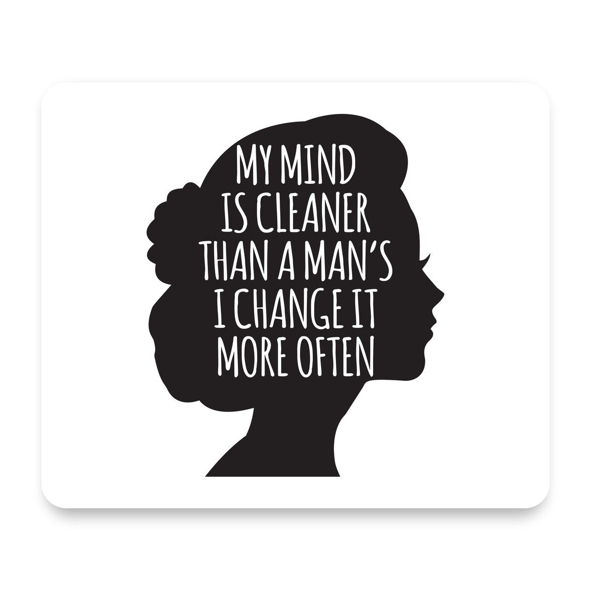 My Mind is Cleaner Than a Man's I Change It mouse pad, front view