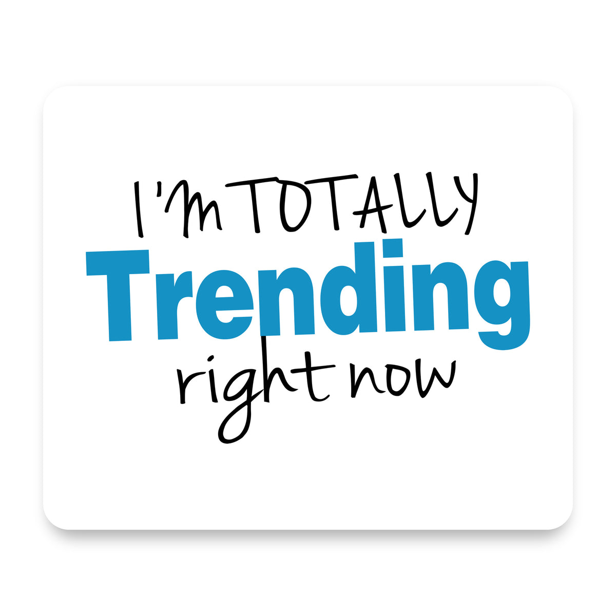 I'm Totally Trending Right Now mouse pad, front view